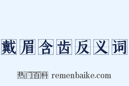 戴眉含齿反义词是什么意思的图片